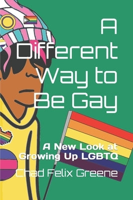 A Different Way to Be Gay: A New Look at Growing Up LGBTQ by Greene, Chad Felix