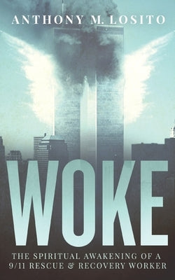 Woke, The Spiritual Awakening of a 9/11 Rescue & Recovery Worker by Spur, Steve