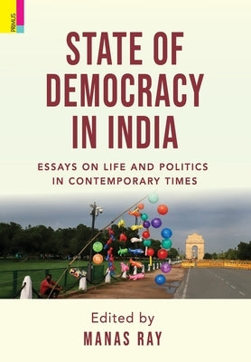 State of Democracy: Essays on Life and Politics of Contemporary Times by Ray, Manas