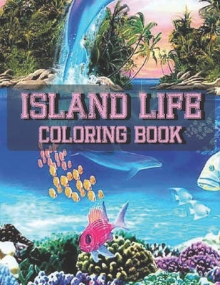 Island Life Coloring Book: An Adult Coloring Book Featuring Fun and Relaxing Beach Vacation Scenes, Peaceful Ocean Landscapes and Beautiful Summe by Coloring Book, Island Life