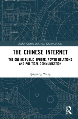 The Chinese Internet: The Online Public Sphere, Power Relations and Political Communication by Wang, Qingning