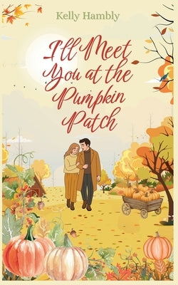 I'll Meet You at the Pumpkin Patch by Hambly, Kelly