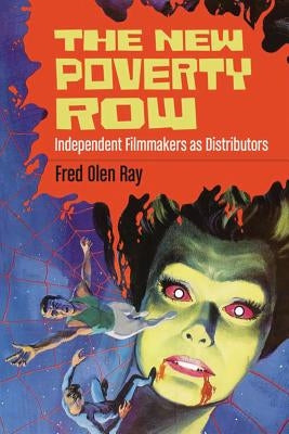 The New Poverty Row: Independent Filmmakers as Distributors by Ray, Fred Olen
