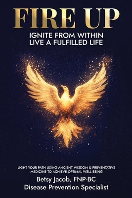 Fire Up: Ignite from Within Live a Fulfilled Life by Jacob, Betsy