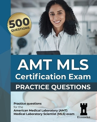 AMT MLS Certification Exam: Practice Questions by Team, The Examelot