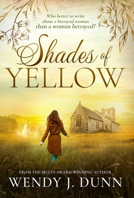 Shades of Yellow: Who better to write about a betrayed woman than a woman betrayed? by Dunn, Wendy J.