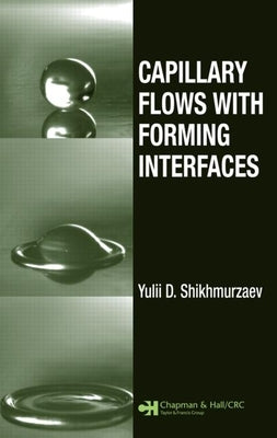 Capillary Flows with Forming Interfaces by Shikhmurzaev, Yulii D.