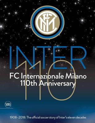 FC Internazionale Milano 110th Anniversary: 1908-2018: The Official Soccer Story of Inter's Eleven Decades by Zanetti, Javier