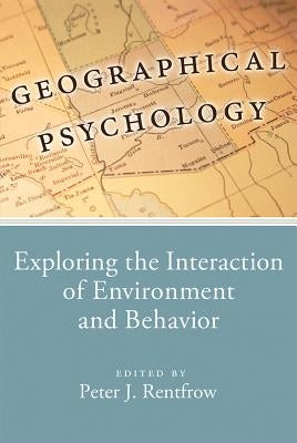Geographical Psychology: Exploring the Interaction of Environment and Behavior by Rentfrow, Peter
