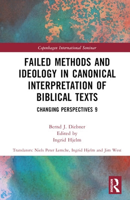 Failed Methods and Ideology in Canonical Interpretation of Biblical Texts: Changing Perspectives 9 by Diebner, Bernd