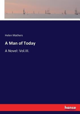 A Man of Today: A Novel: Vol.III. by Mathers, Helen