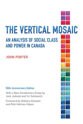 The Vertical Mosaic: An Analysis of Social Class and Power in Canada, 50th Anniversary Edition by Porter, John