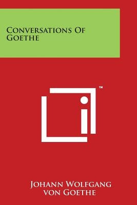 Conversations Of Goethe by Goethe, Johann Wolfgang Von