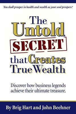 The Untold Secret: That Creates True Wealth by Hart, Brig