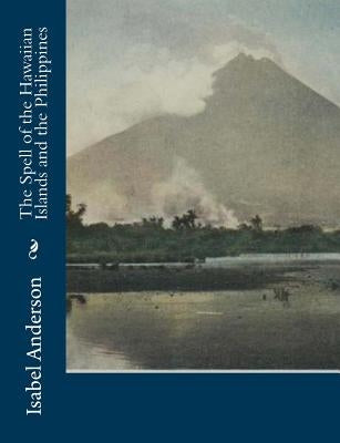 The Spell of the Hawaiian Islands and the Philippines by Anderson, Isabel