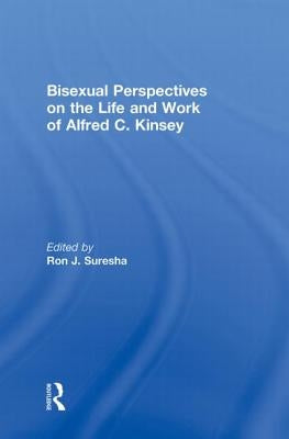 Bisexual Perspectives on the Life and Work of Alfred C. Kinsey by Suresha, Ron