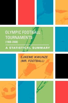 Olympic Football Tournaments (1908-2008) by Ejikeme Ikwunze (Mr Football)