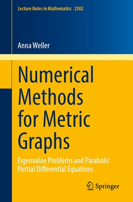 Numerical Methods for Metric Graphs: Eigenvalue Problems and Parabolic Partial Differential Equations by Weller, Anna