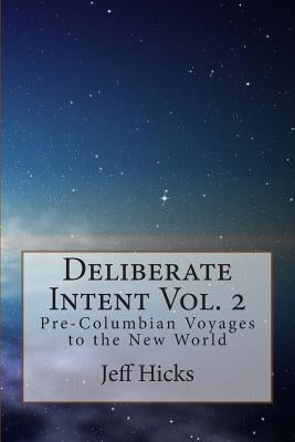 Deliberate Intent Volume 2: Pre-Columbian Voyages to the New World by Hicks, Jeff L.