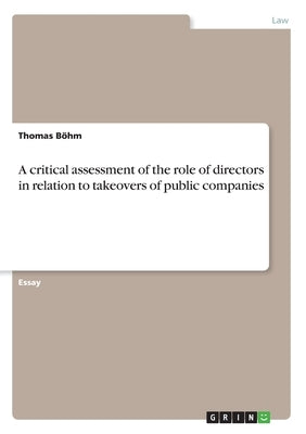 A critical assessment of the role of directors in relation to takeovers of public companies by Böhm, Thomas