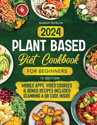 Plant Based Diet Cookbook for Beginners: Discover the Joy of Vegan Cooking with Simple, Wholesome, and Flavorful Recipes [IV EDITION] by Roslin, Sarah