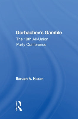 Gorbachev's Gamble: The 19th All-Union Party Conference by Hazan, Baruch A.