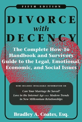 Divorce with Decency: The Complete How-To Handbook and Survivor's Guide to the Legal, Emotional, Economic, and Social Issues by Coates, Bradley A.