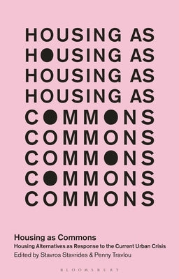 Housing as Commons: Housing Alternatives as Response to the Current Urban Crisis by Stavrides, Stavros
