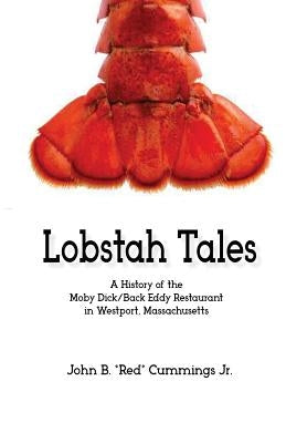 Lobstah Tales: A History of the Moby Dick/Back Eddy Restaurant in Westport, Massachusetts by Cummings, John "red"