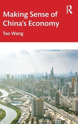 Making Sense of China's Economy by Wang, Tao