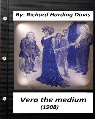 Vera the medium (1908) by: Richard Harding Davis (Classics) by Davis, Richard Harding