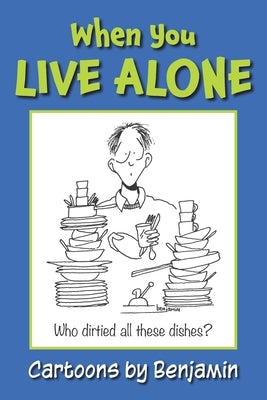 When You Live Alone: Things Dedicated Singles Do by Benjamin, Donald Paul