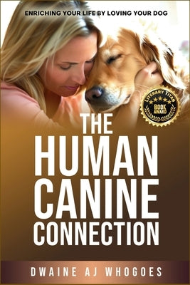 The Human Canine Connection: Enriching Your Life by Loving Your Dog by Whogoes, Dwaine Aj