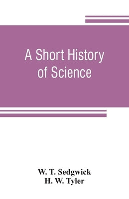 A short history of science by T. Sedgwick, W.