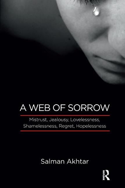 A Web of Sorrow: Mistrust, Jealousy, Lovelessness, Shamelessness, Regret, Hopelessness by Akhtar, Salman