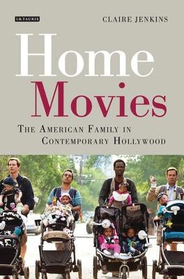 Home Movies: The American Family in Contemporary Hollywood Cinema by Jenkins, Claire