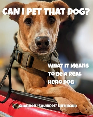 Can I Pet That Dog?: What It Means to Be a Real Hero Dog by Linthicum, Shannon