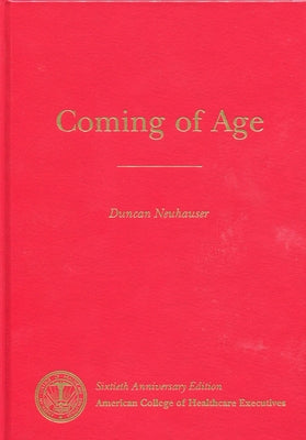 Coming of Age: The 75-Year History of the American College of Healthcare Executives by Health Administration Press