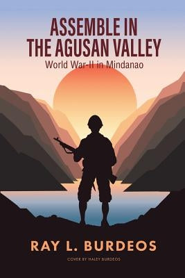 Assemble in Agusan Valley: World War-II in Mindanao by Burdeos, Ray L.