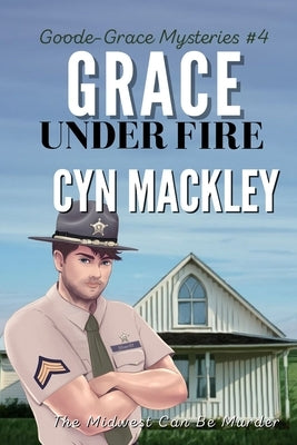 Grace Under Fire: A Goode-Grace Mystery by Mackley, Cyn
