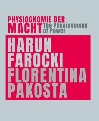 Harun Farocki & Florentina Pakosta: The Physiognomy of Power by Farocki, Harun