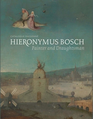Hieronymus Bosch, Painter and Draughtsman: Catalogue Raisonné by Ilsink, Matthijs