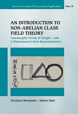 Introduction to Non-Abelian Class Field Theory, An: Automorphic Forms of Weight 1 and 2-Dimensional Galois Representations by Hiramatsu, Toyokazu