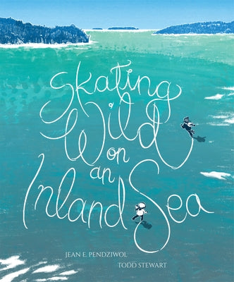 Skating Wild on an Inland Sea by Pendziwol, Jean E.