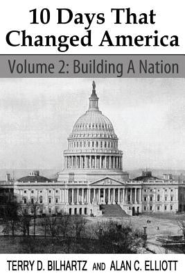 10 Days That Changed America, Volume 2: Building a Nation by Elliott, Alan C.