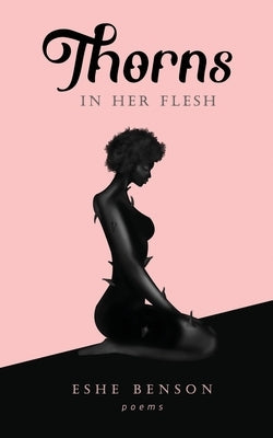 thorns in her flesh: an illustrated poetry collection on love and life by Benson, Eshe