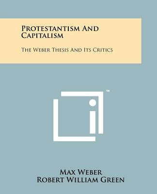 Protestantism And Capitalism: The Weber Thesis And Its Critics by Weber, Max