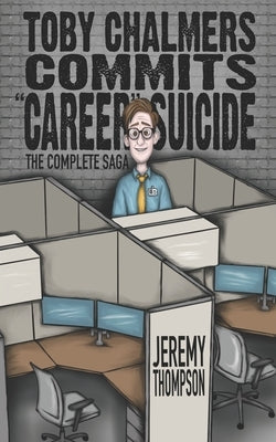 Toby Chalmers Commits "Career" Suicide: The Complete Saga by Thompson, Jeremy