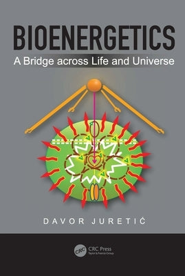 Bioenergetics: A Bridge Across Life and Universe by Juretic, Davor