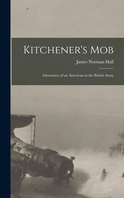 Kitchener's Mob: Adventures of an American in the British Army by Hall, James Norman